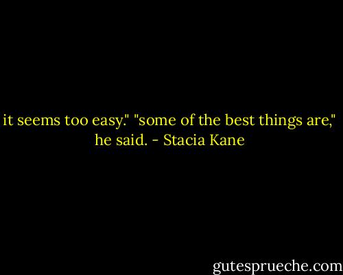 it seems too easy."<br />"some of the best things are," he said. - Stacia Kane