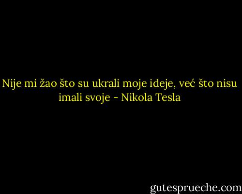 Nije mi žao što su ukrali moje ideje, već što nisu imali svoje - Nikola Tesla