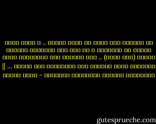 إن المرأة هذه ليست هى أنثى الرجل .. و إنما أنثى الرجل قد انقرضت، و قد قفز هذا الحيوان الغريب ليكون (بدل فاقد) .. هذه المرأة ذلك الحيوان، طويل اللسان، طويل الشعر، ضيق الكتفين، ضيق الأفق ... || الفيلسوف العظيم الألمانى شوبنهور - أنيس منصور