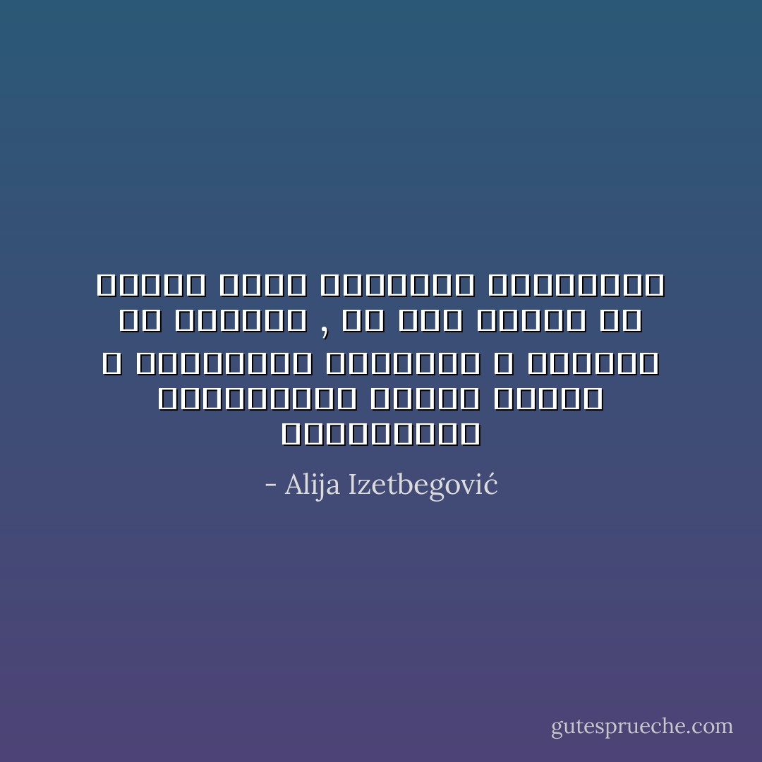 الاشتراكية باعتبارها نتيجة عملية و اجتماعية للمادية لا تتعامل مع الانسان , بل على الأرجح مع تنظيم حياة الحيوان الاجتماعي - Alija Izetbegović