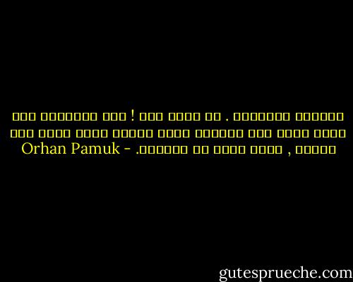 لعلّهم اعتادوا . ما أسوأ هذا !<br />لإن الإنسان وهو ميّت يشعر بإن الحياة التي تركها خلفه تسير كما تركها , وكما كانت في الماضي. - Orhan Pamuk