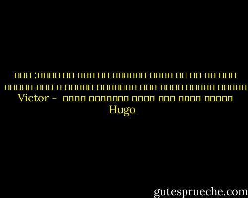 آدم ها در دو حالت همديگر را ترك مي كنند: اول اينكه احساس كنند كسي دوستشون نداره و دوم اينكه احساس كنند يكي خيلي دوستشون داره  - Victor Hugo