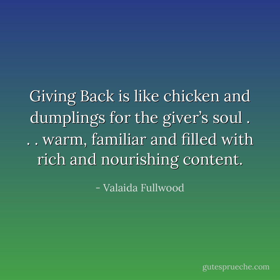 Giving Back is like chicken and dumplings for the giver’s soul . . . warm, familiar and filled with rich and nourishing content. - Valaida Fullwood