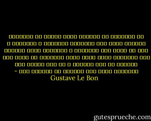 إن الجمهور هو دائماً أدني مرتبه من الإنسان المفرد فيها يخص الناحيه العقليه و الفكريه<br />و لكن من وجهة نظر العواطف و الأعمال التي تثيرها هذه العواطف فإنه يمكن لهذا الجمهور أن يسير نحو الأفضل أو نحو الأسوأ<br />و كل شيئ يعتمد على الطريقه التي يتم تحريضه أو تحريكه بها - Gustave Le Bon