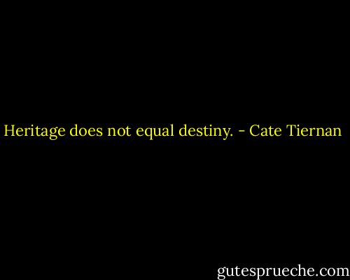 Heritage does not equal destiny. - Cate Tiernan