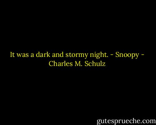 It was a dark and stormy night. - Snoopy - Charles M. Schulz