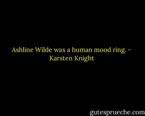 Ashline Wilde was a human mood ring. - Karsten Knight