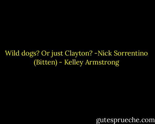 Wild dogs? Or just Clayton?<br />-Nick Sorrentino (Bitten) - Kelley Armstrong