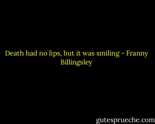 Death had no lips, but it was smiling - Franny Billingsley