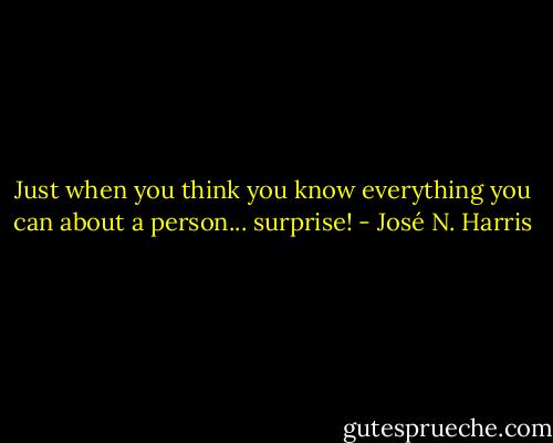 Just when you think you know everything you can about a person... surprise! - José N. Harris