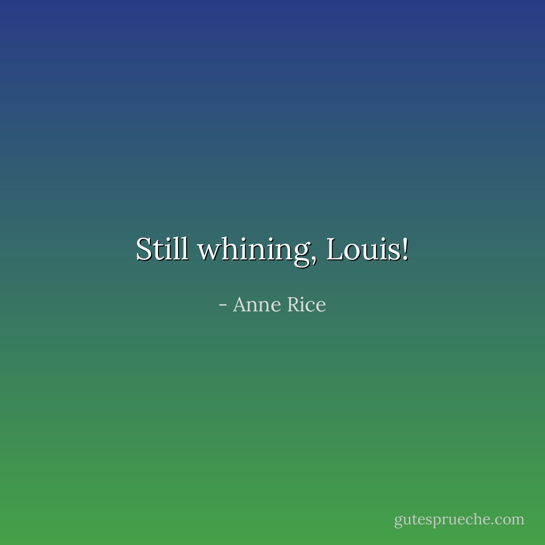 Still <i>whining</i>, Louis! - Anne Rice
