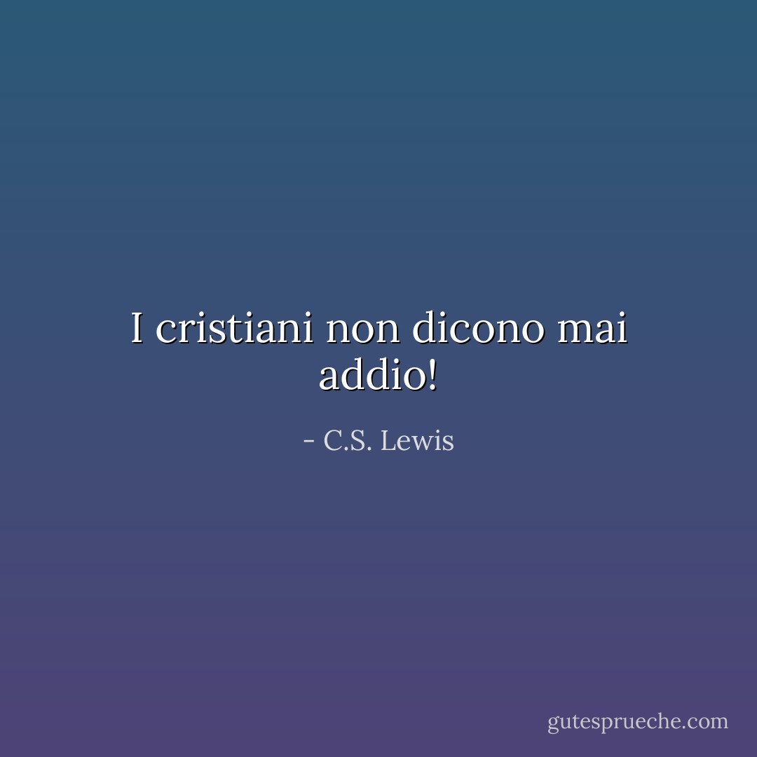 I cristiani non dicono mai addio! - C.S. Lewis