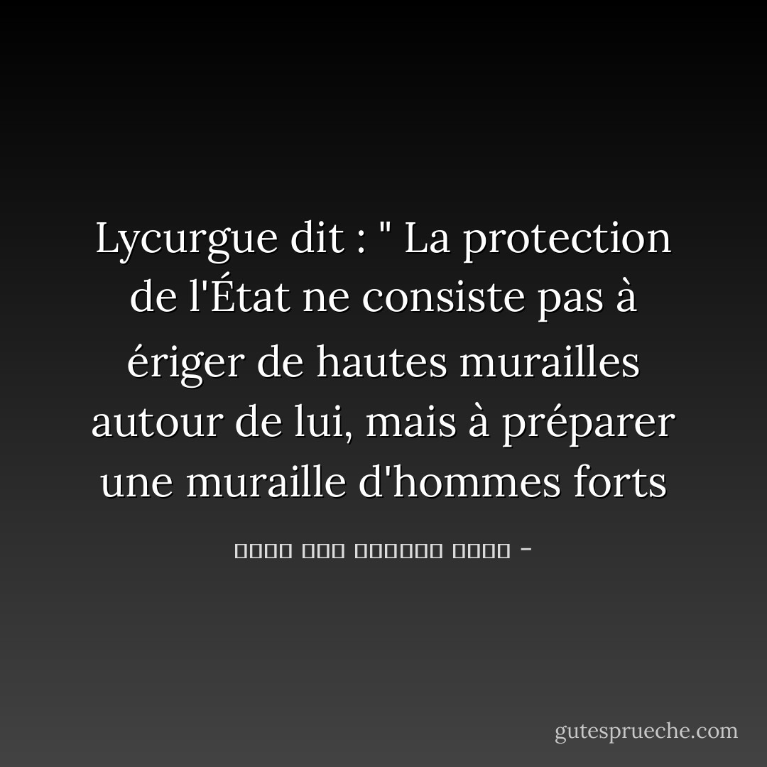 Lycurgue dit : " La protection de l'État ne consiste pas à ériger de hautes murailles autour de lui, mais à préparer une muraille d'hommes forts - إمام عبد الفتاح إمام