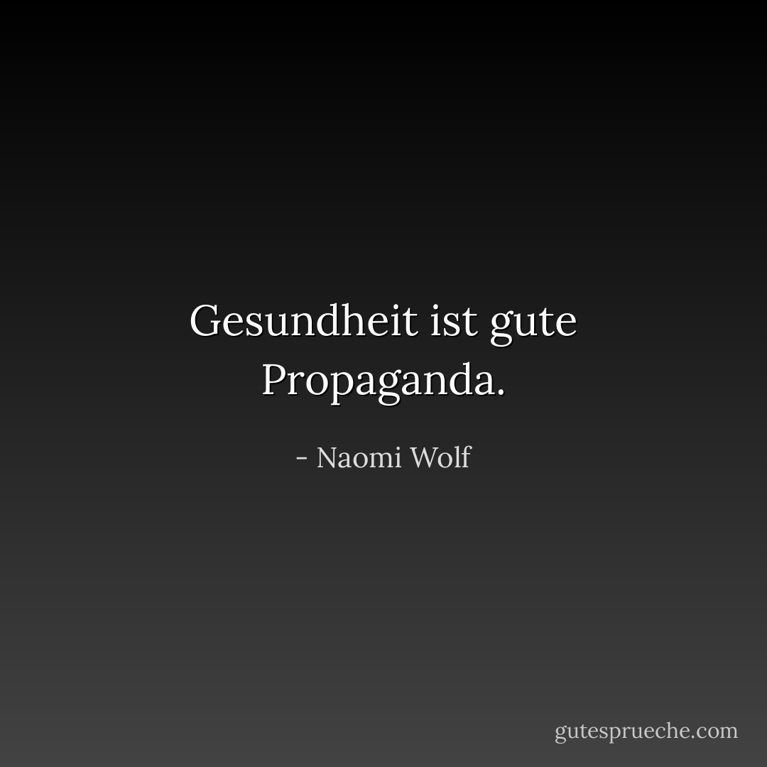 Gesundheit ist gute Propaganda. - Naomi Wolf<