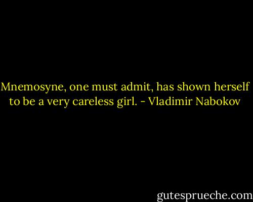 Mnemosyne, one must admit, has shown herself to be a very careless girl. - Vladimir Nabokov