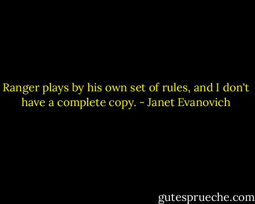 Ranger plays by his own set of rules, and I don't have a complete copy. - Janet Evanovich
