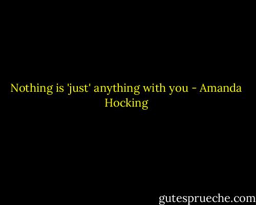 Nothing is 'just' anything with you - Amanda Hocking