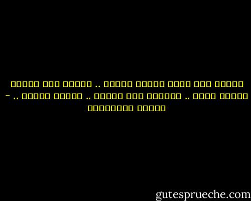 عندما نحب فتاة نهبها اسمنا .. عندما نحب امرأة نهبها طفلا .. وعندما نحب كاتبة .. نهبها كتابا .. - أحلام مستغانمي