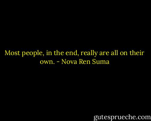 Most people, in the end, really are all on their own. - Nova Ren Suma