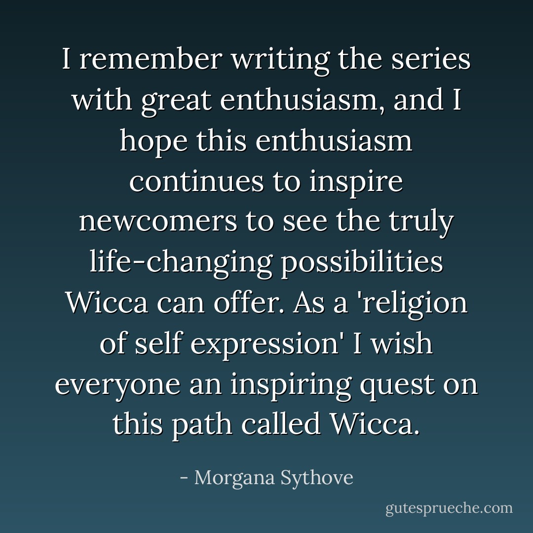 I remember writing the series with great enthusiasm, and I hope this enthusiasm continues to inspire newcomers to see the truly life-changing possibilities Wicca can offer. As a 'religion of self expression' I wish everyone an inspiring quest on this path called Wicca. - Morgana Sythove