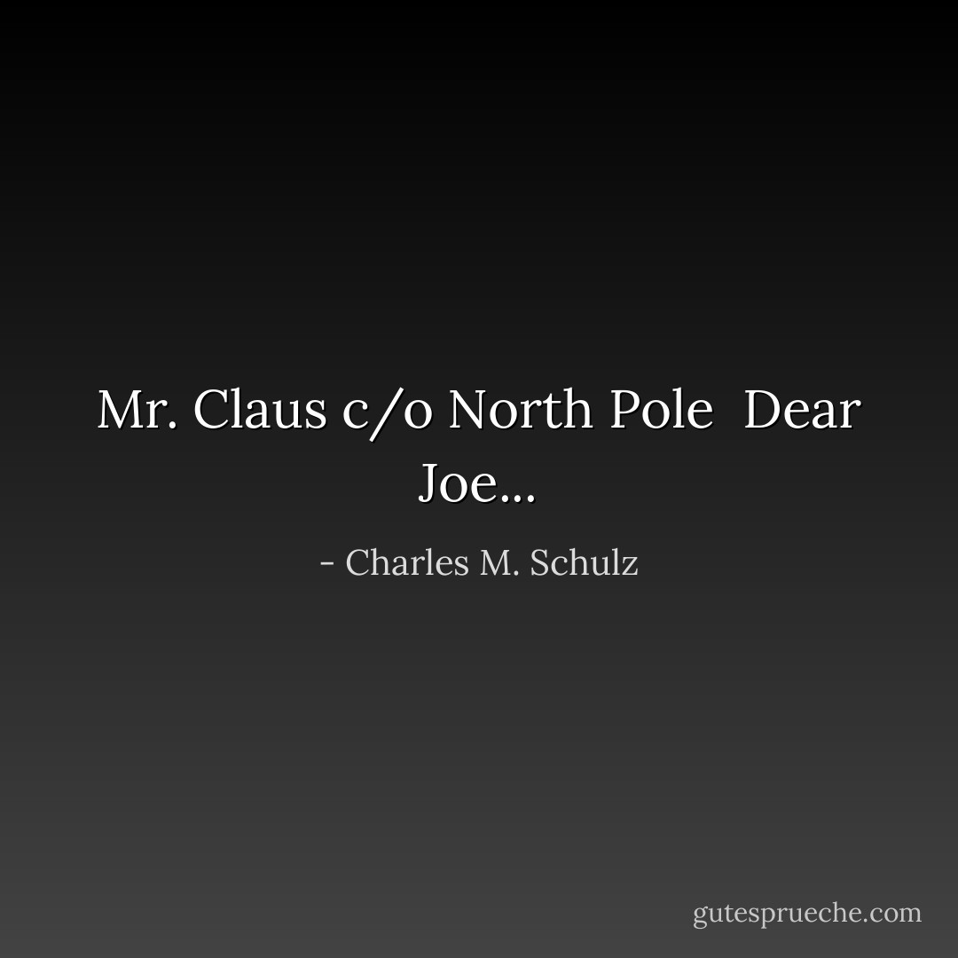 Mr. Claus<br />c/o North Pole<br /><br />Dear Joe... - Charles M. Schulz