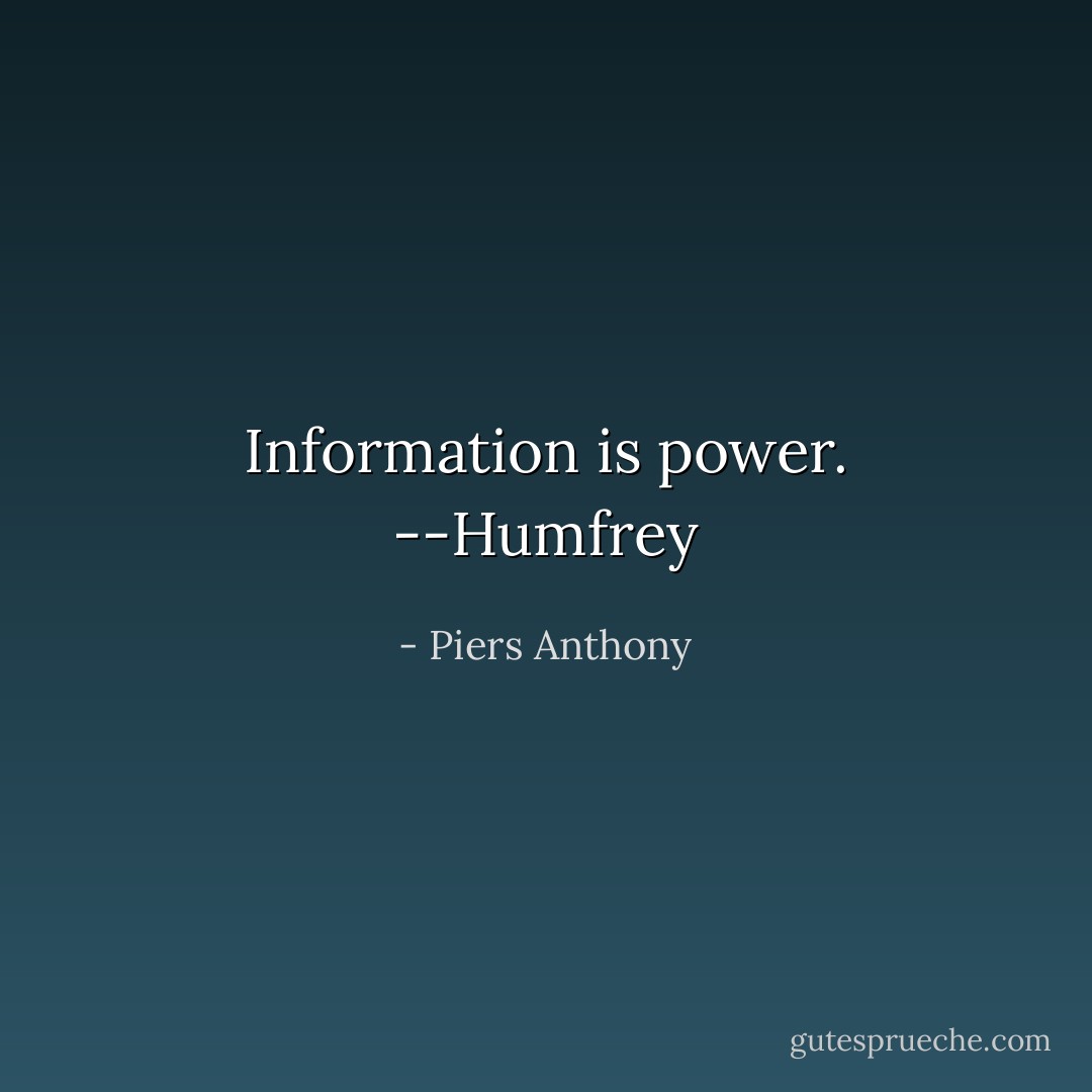 Information is power.<br />--Humfrey - Piers Anthony