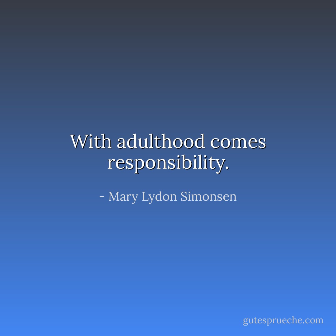 ‎With adulthood comes responsibility. - Mary Lydon Simonsen