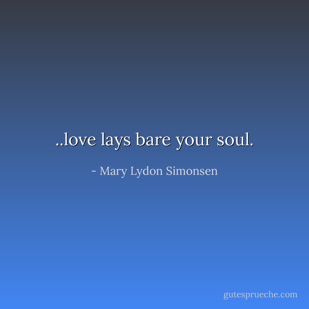 ..love lays bare your soul. - Mary Lydon Simonsen