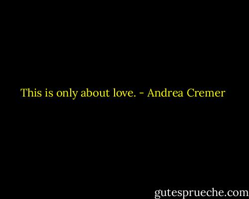 This is only about love. - Andrea Cremer