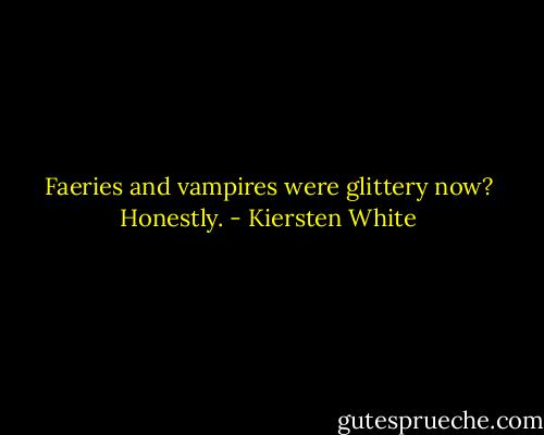 Faeries and vampires were glittery now? Honestly. - Kiersten White