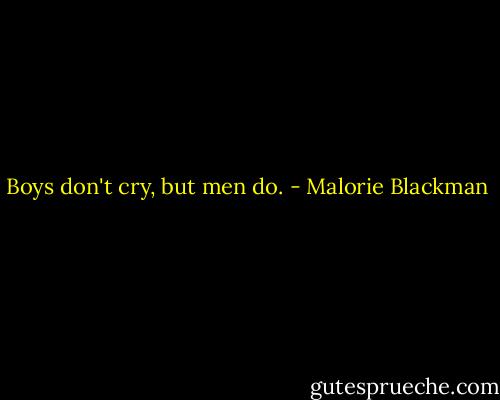 Boys don't cry, but men do. - Malorie Blackman