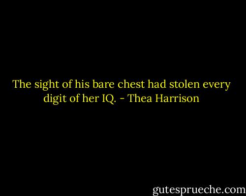 The sight of his bare chest had stolen every digit of her IQ. - Thea Harrison