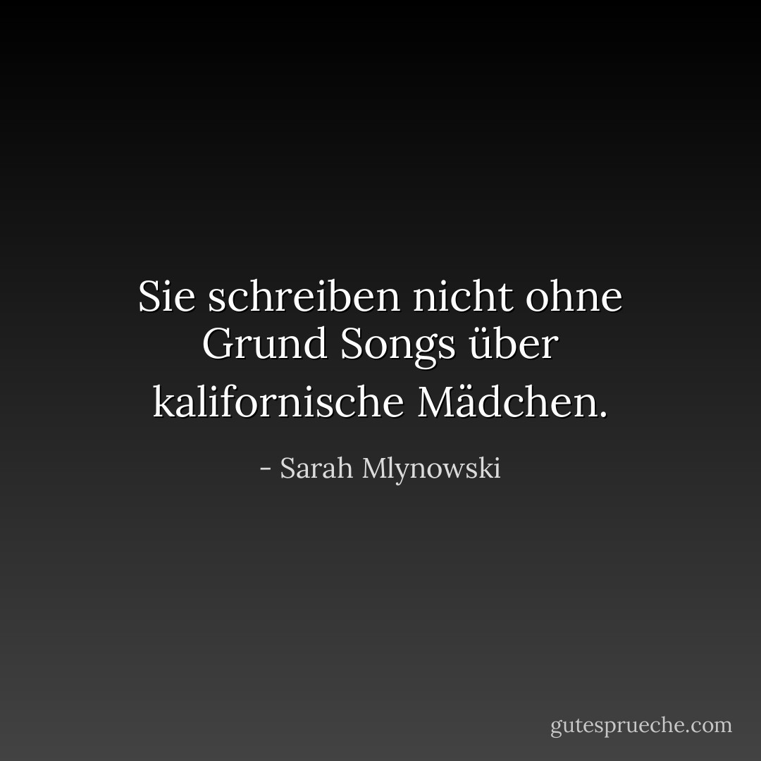 Sie schreiben nicht ohne Grund Songs über kalifornische Mädchen. - Sarah Mlynowski<