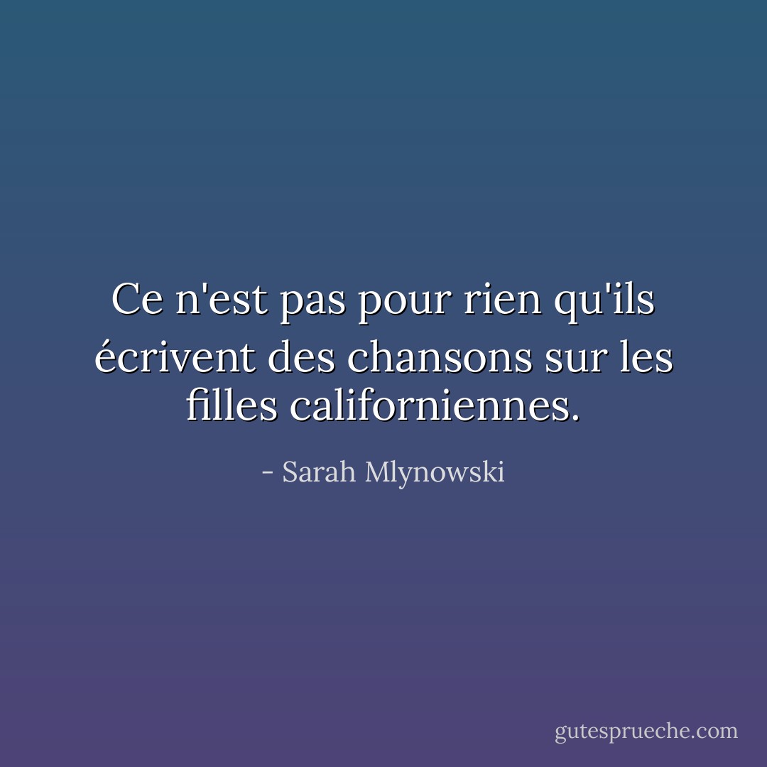 Ce n'est pas pour rien qu'ils écrivent des chansons sur les filles californiennes. - Sarah Mlynowski