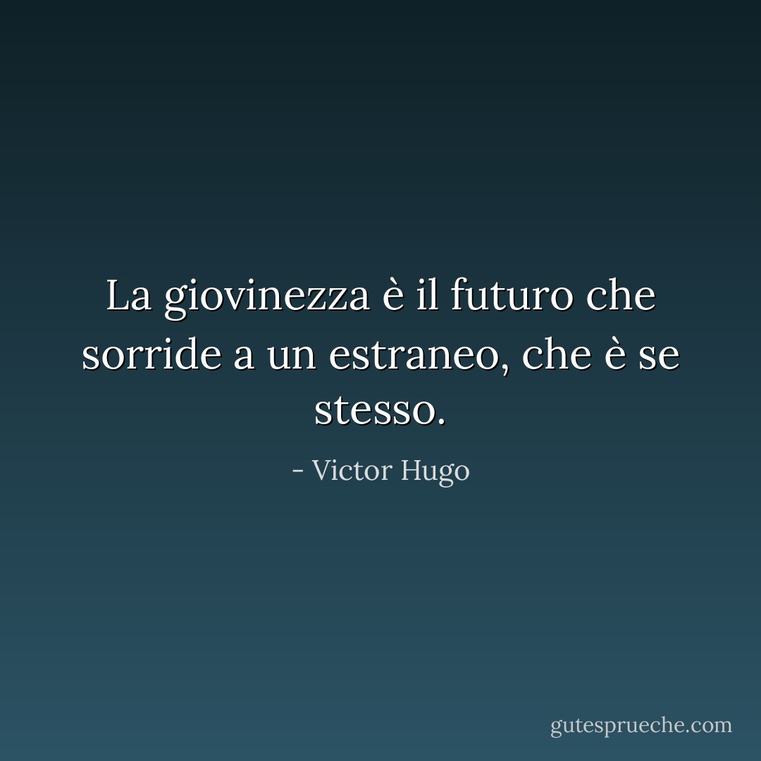 La giovinezza è il futuro che sorride a un estraneo, che è se stesso. - Victor Hugo