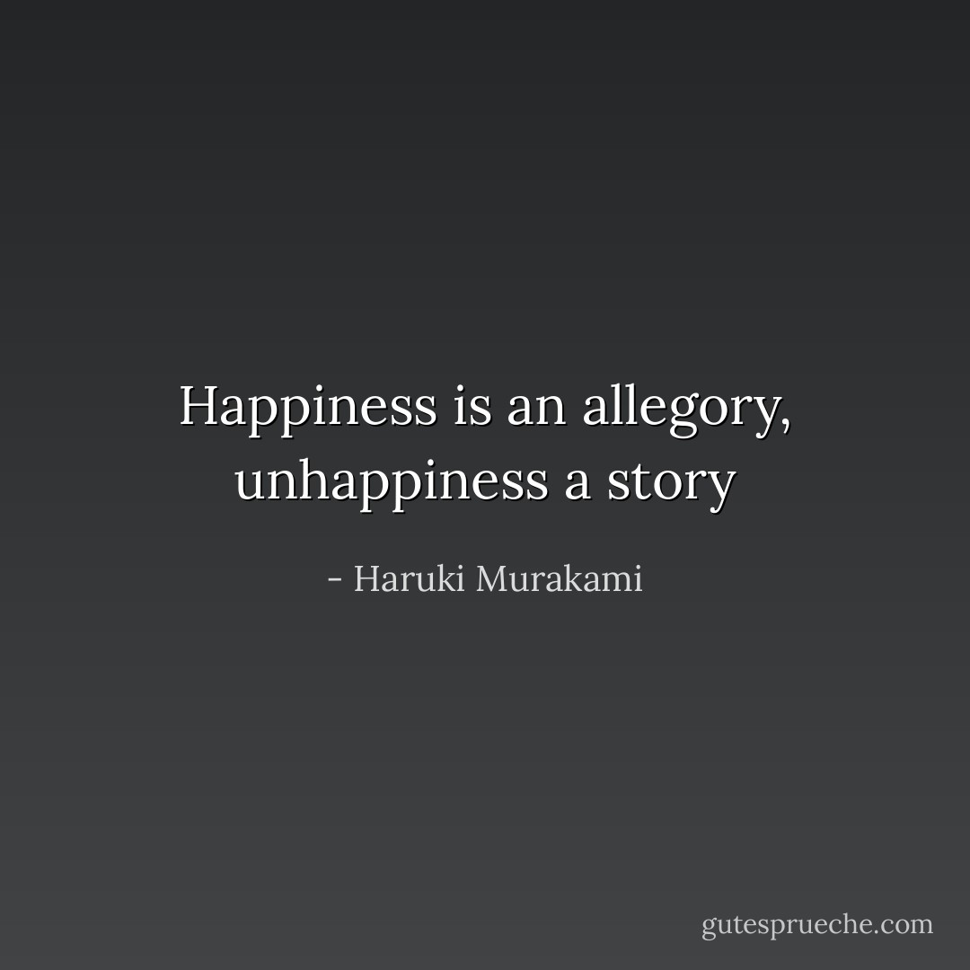 Happiness is an allegory, unhappiness a story - Haruki Murakami