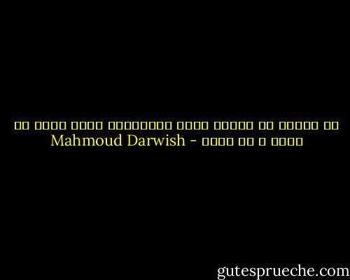 يا بلادي ما تمنيت عصور الجاهلية فغدي اجمل من يومي و من امسي - Mahmoud Darwish