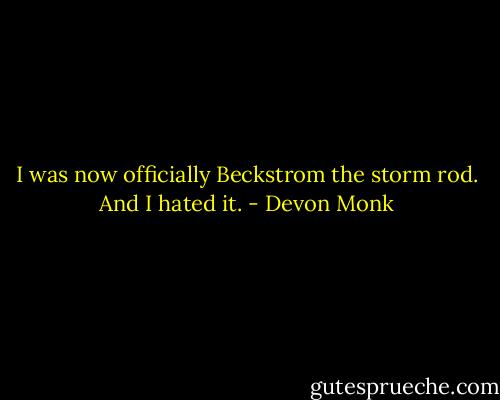 I was now officially Beckstrom the storm rod. And I hated it. - Devon Monk