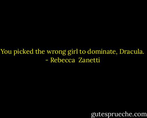 You picked the wrong girl to dominate, Dracula. - Rebecca  Zanetti