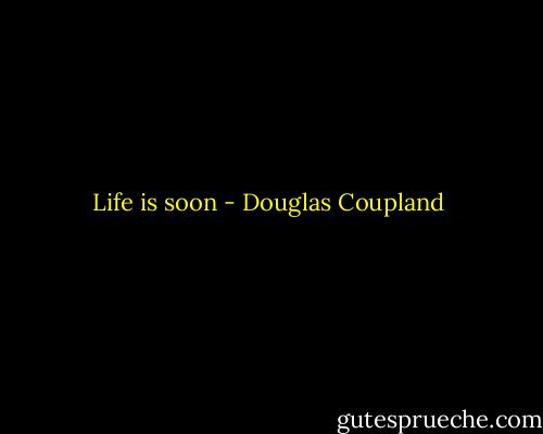 Life is soon - Douglas Coupland