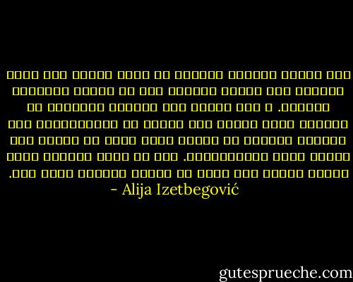 إذا وجدنا خصوماً للثورة في نطاق الدين فهم خصوم ينتمون إلى الدين الرسمي فقط أو الدين المؤسسي الزائف. و على العكس فإن الثورة الزائفة أي الثورة التي تحولت إلى مؤسسة أو بيروقراطية تجد دائماً حليفها في الدين الذي تحول هو أيضاً إلى مؤسسة وإلى بيروقراطية. فما إن تبدأ الثورة تكذب وتخدع نفسها حتى تمضي مع الدين المزيف يداً بيد. - Alija Izetbegović