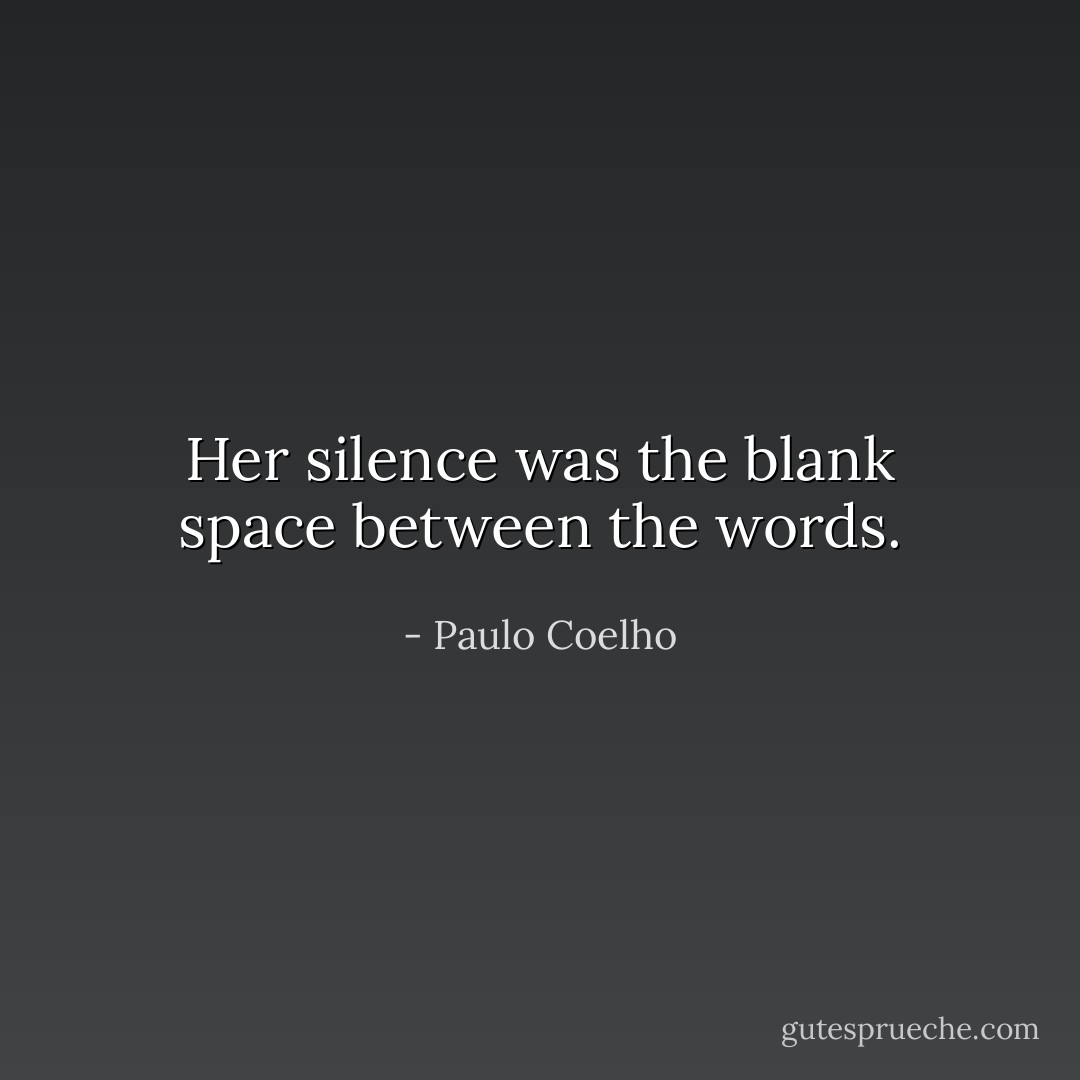 Her silence was the blank space between the words. - Paulo Coelho