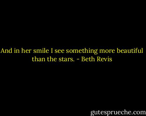 And in her smile I see something more beautiful than the stars. - Beth Revis