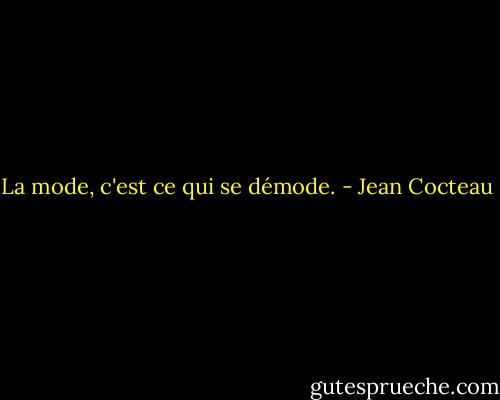 La mode, c'est ce qui se démode. - Jean Cocteau