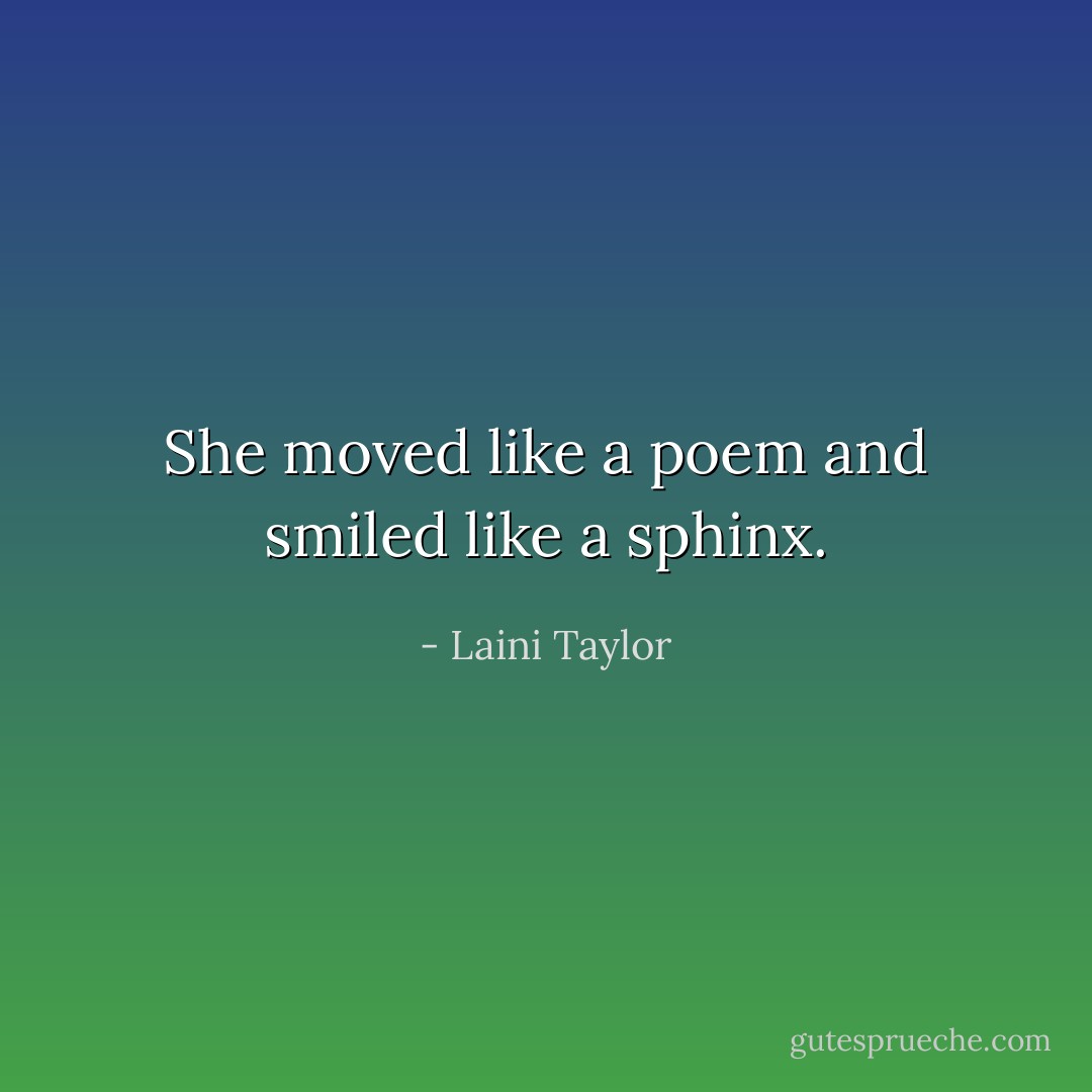 She moved like a poem and smiled like a sphinx. - Laini Taylor