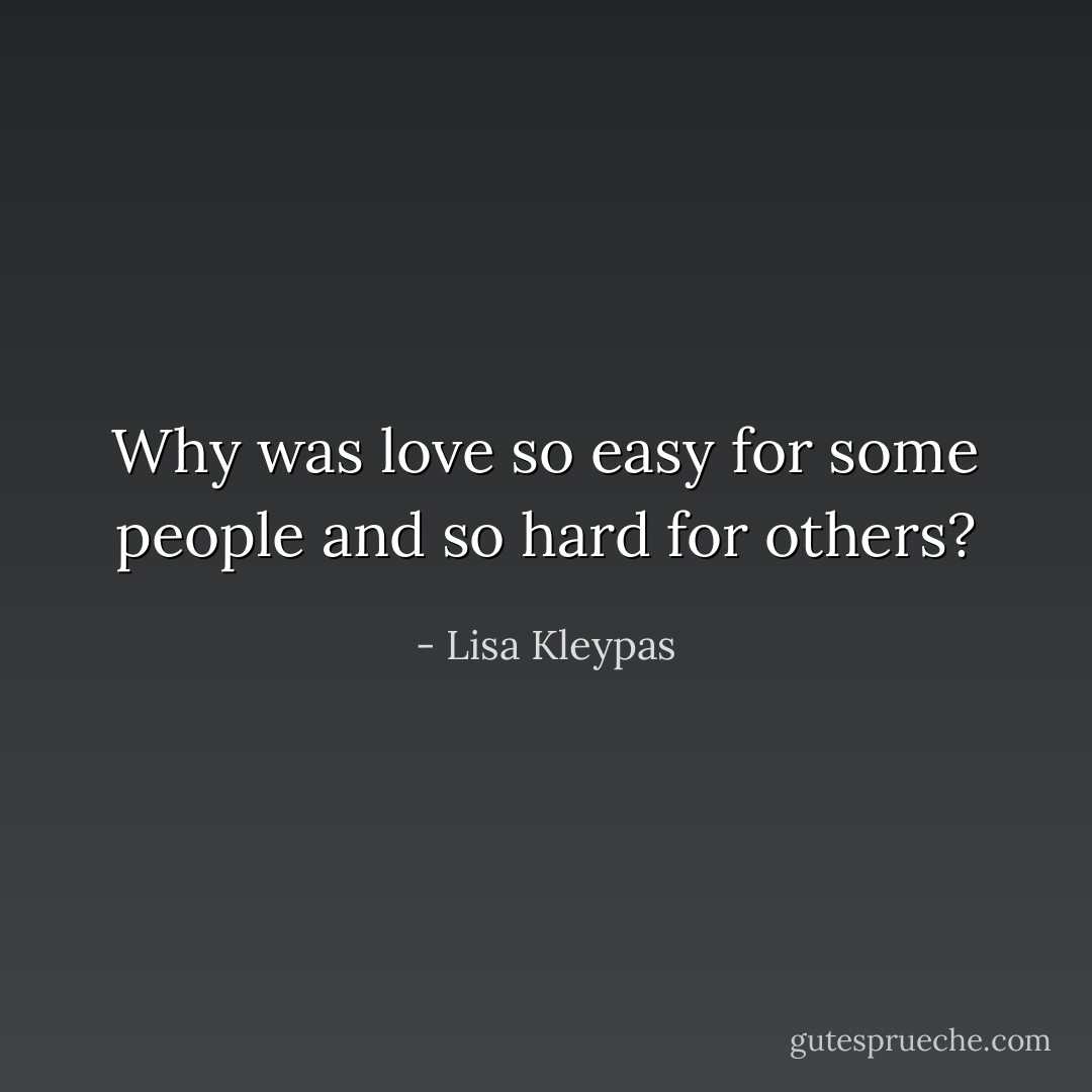 Why was love so easy for some people and so hard for others? - Lisa Kleypas