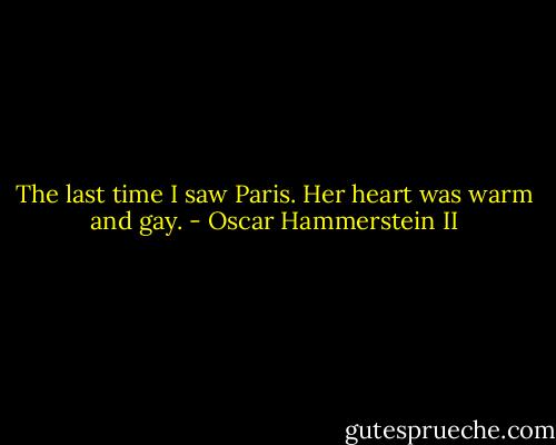 The last time I saw Paris.<br />Her heart was warm and gay. - Oscar Hammerstein II
