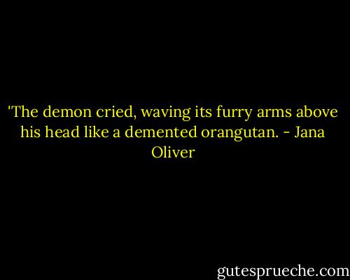 ‎'The demon cried, waving its furry arms above his head like a demented orangutan. - Jana Oliver