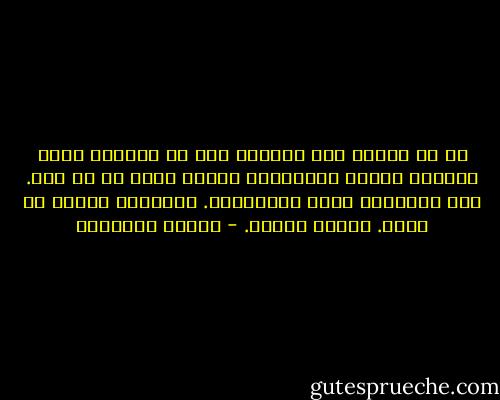 لو أن المرء ليس مسؤولا إلا عن الأمور التي يعيها، لكانت الحماقات مبرأة سلفا عن كل إثم. لكن الإنسان ملزم بالمعرفة. الإنسان مسؤول عن جهله. الجهل خطيئة. - ميلان كونديرا