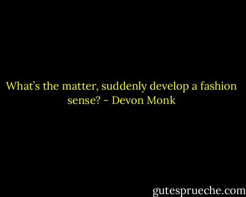 What’s the matter, suddenly develop a fashion sense? - Devon Monk